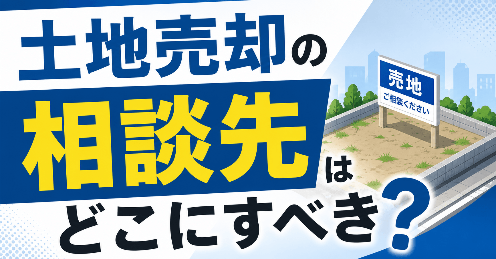 土地売却の相談先はどこにすべき？ケース別の専門家と窓口の選び...