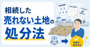 相続した売れない土地の処分法7選！放置リスクと手放す手順も解説