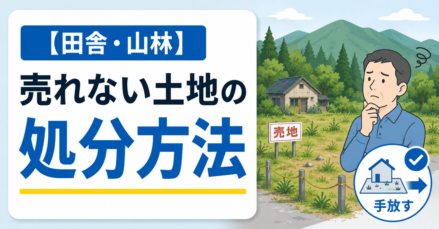 【田舎・山林】売れない土地を手放したい人の処分方法と損失を防ぐ考え方