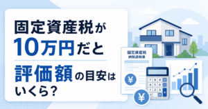 固定資産税10万円なら評価額はいくら？マンション・戸建て・土地別の目安を紹介