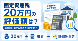 固定資産税20万円の評価額は？簡単に計算する方法や目安を紹介