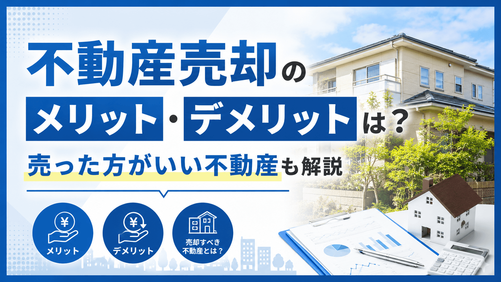 不動産売却のメリット・デメリットは？売った方がいい不動産も解説