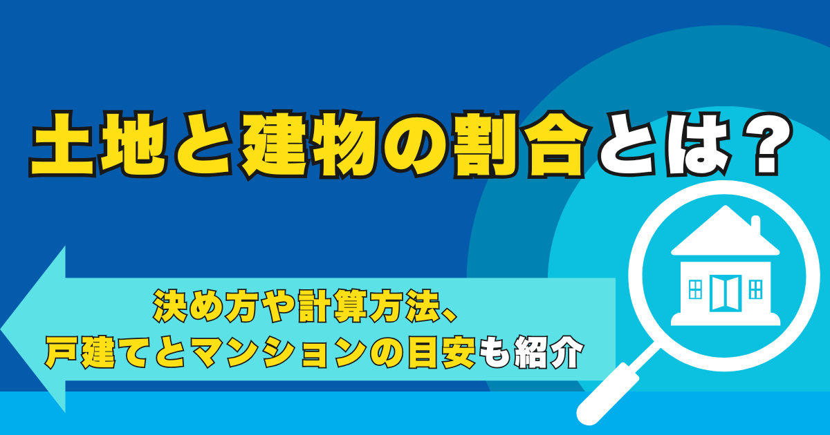 土地と建物の割合とは？決め方や計算方法、戸建てとマンションの...