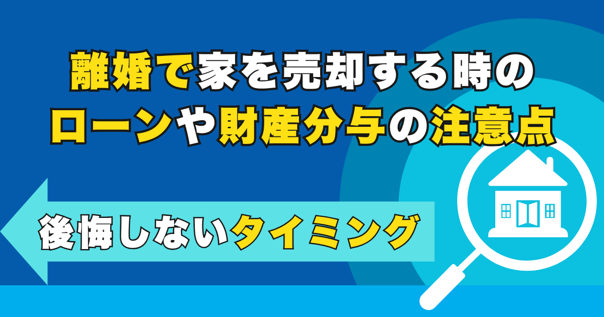 離婚で家を売却する時のローンや財産分与の注意点と後悔しないタ...