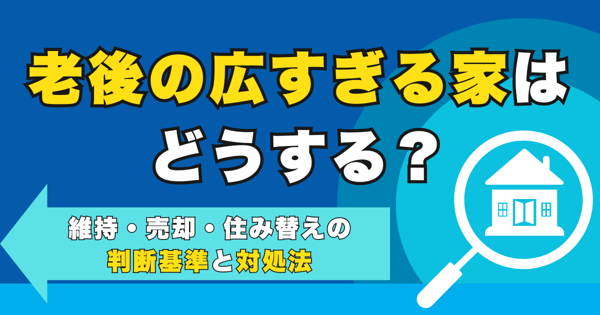 老後の広すぎる家はどうする？維持・売却・住み替えの判断基準と...