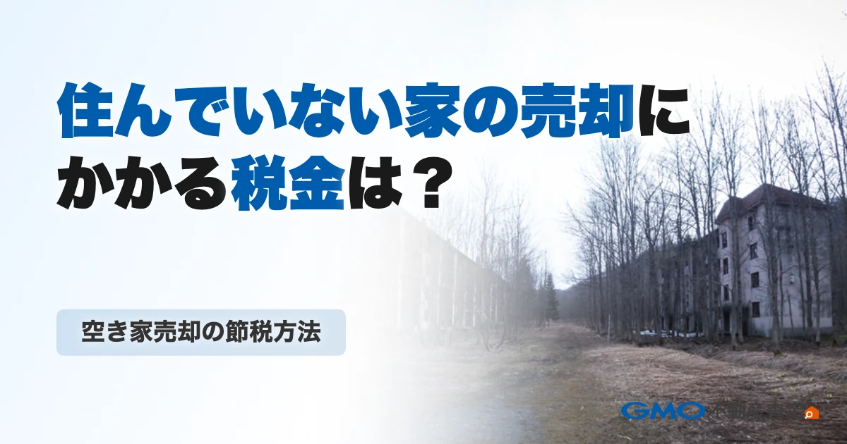 住んでいない家の売却にかかる税金の計算と「特別控除」などの節...